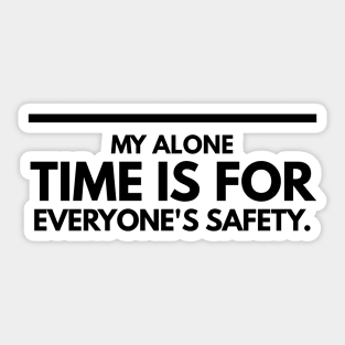 My Alone Time Is For Everyone's Safety - Funny Sayings Sticker